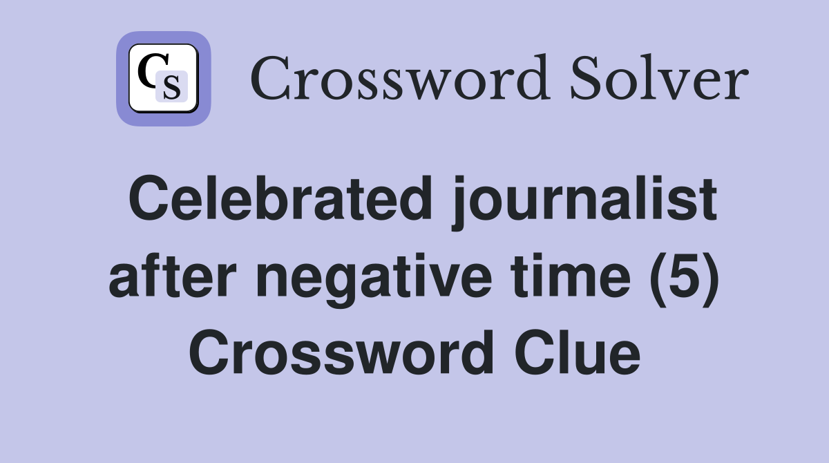 Celebrated journalist after negative time (5) Crossword Clue