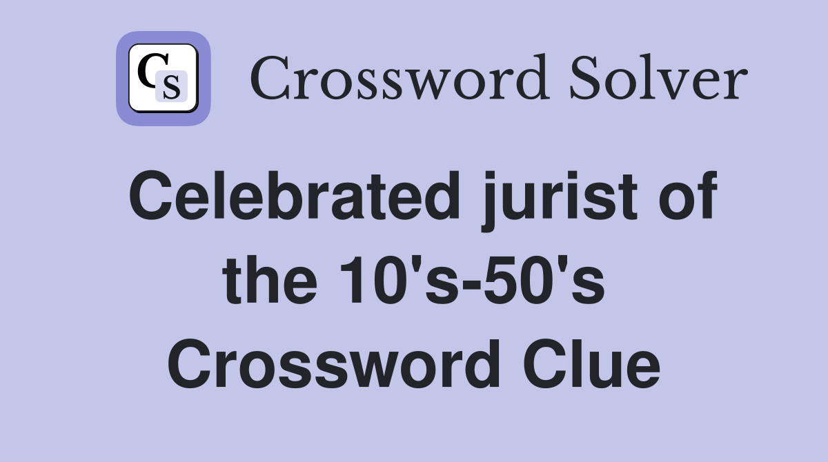Celebrated jurist of the 10's-50's Crossword Clue