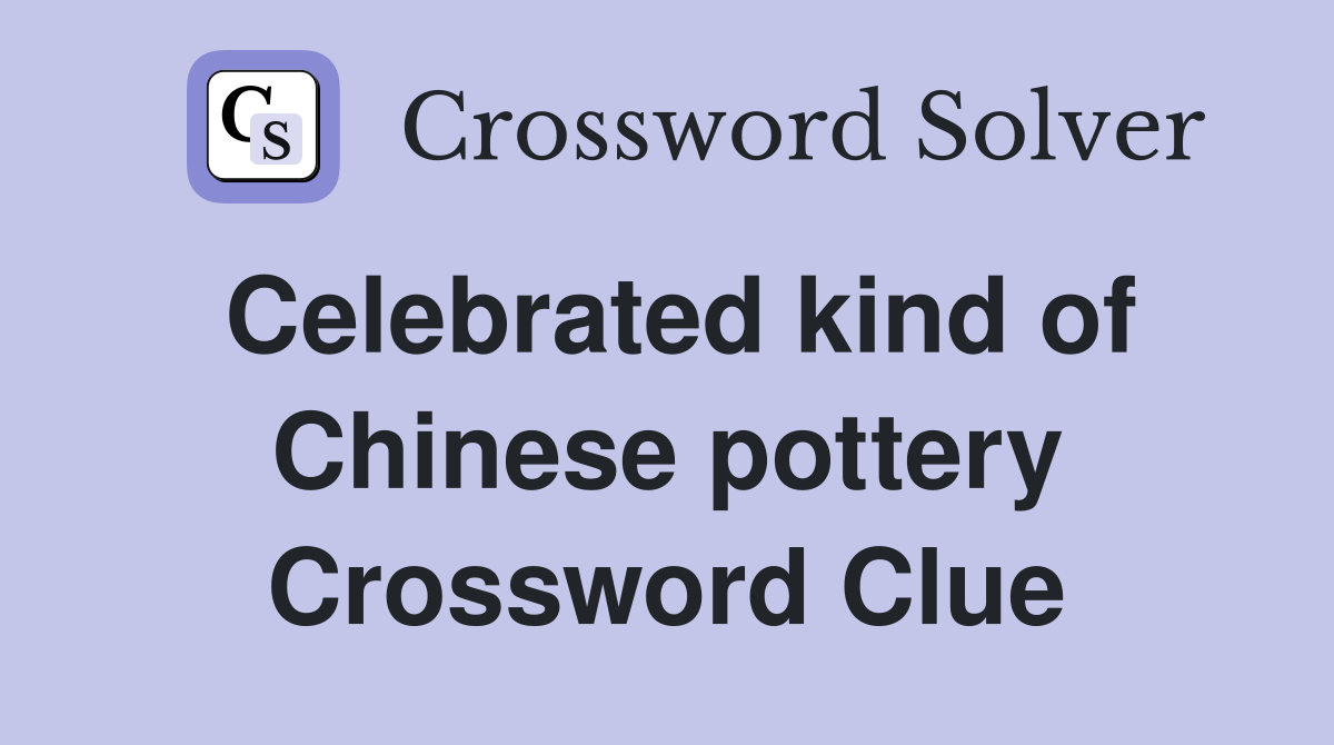 Celebrated kind of Chinese pottery Crossword Clue
