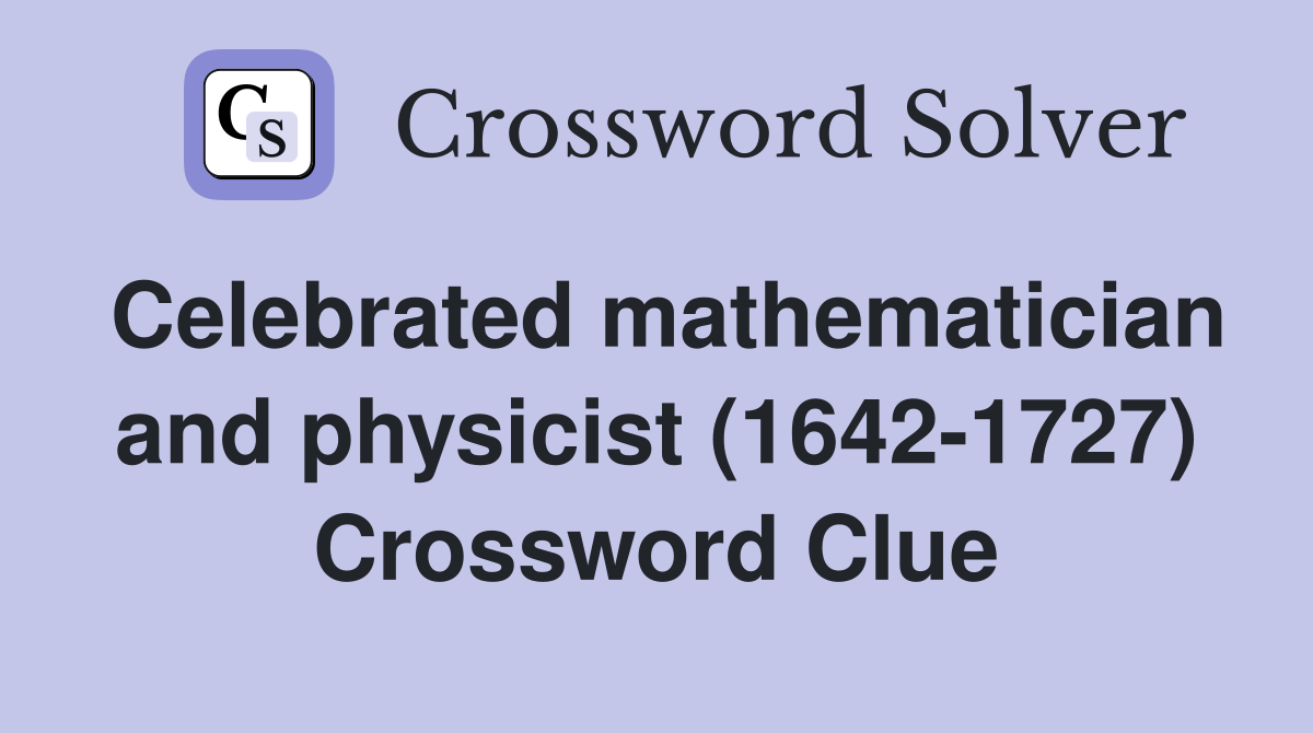 Celebrated mathematician and physicist (1642-1727) Crossword Clue