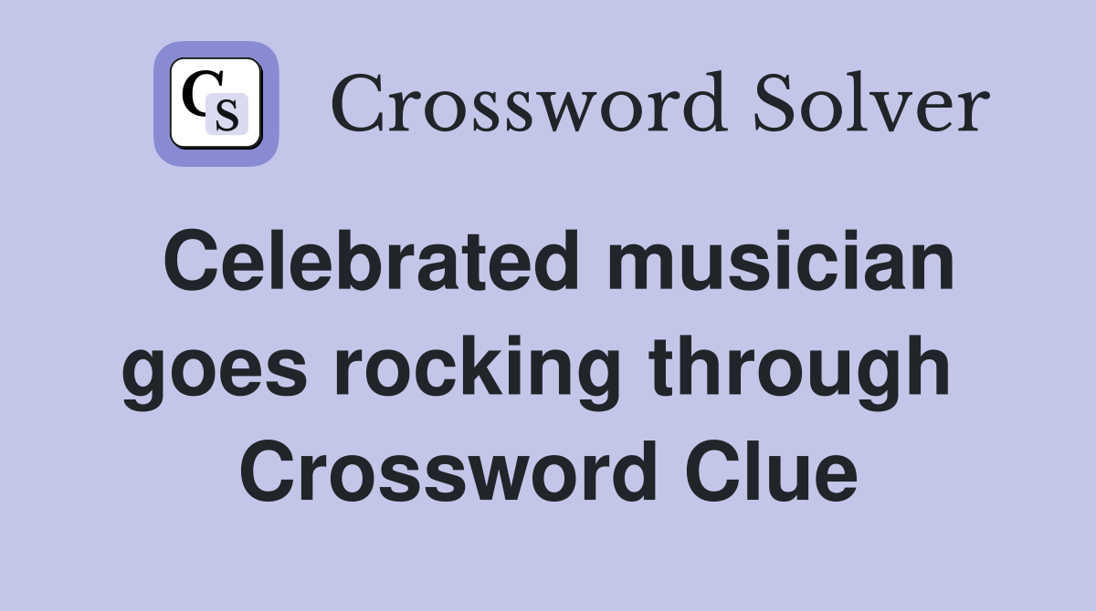 Celebrated musician goes rocking through  Crossword Clue