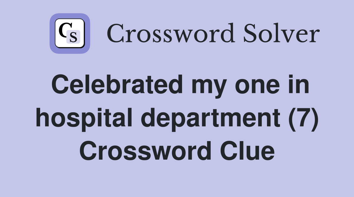 Celebrated my one in hospital department (7) Crossword Clue