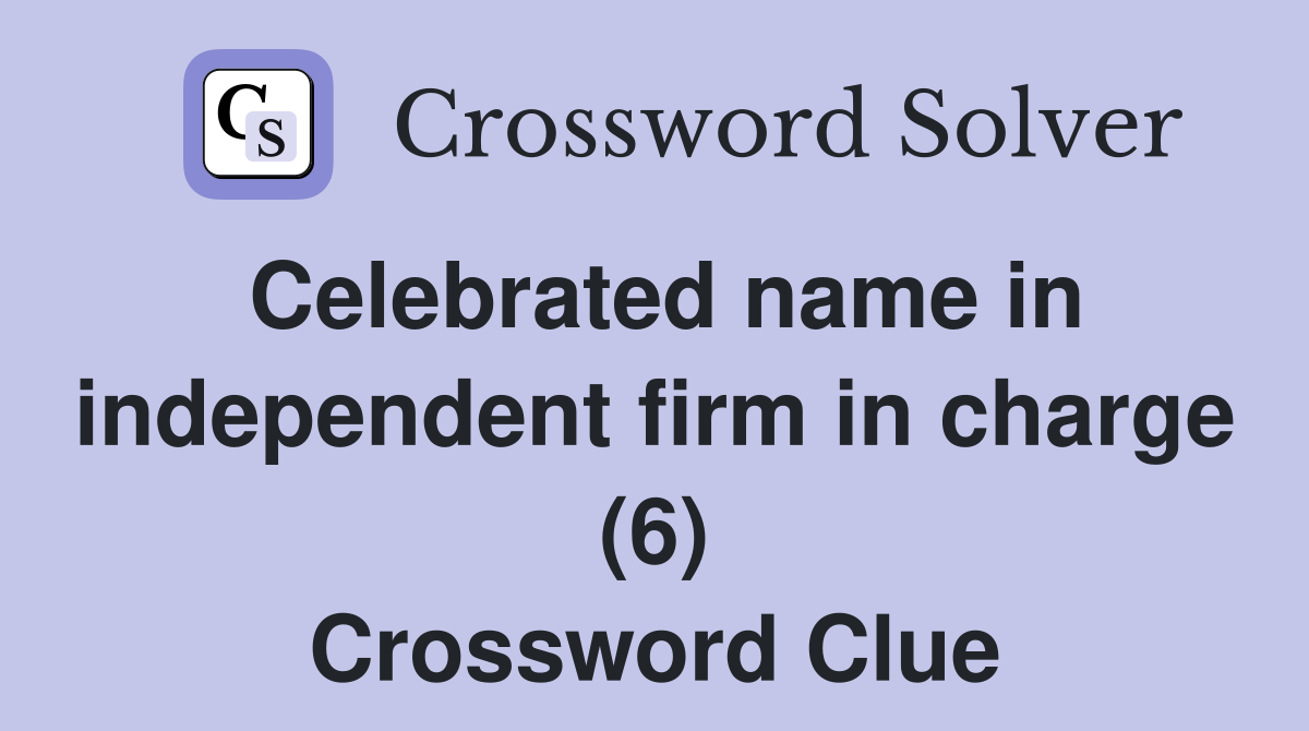 Celebrated name in independent firm in charge (6) Crossword Clue