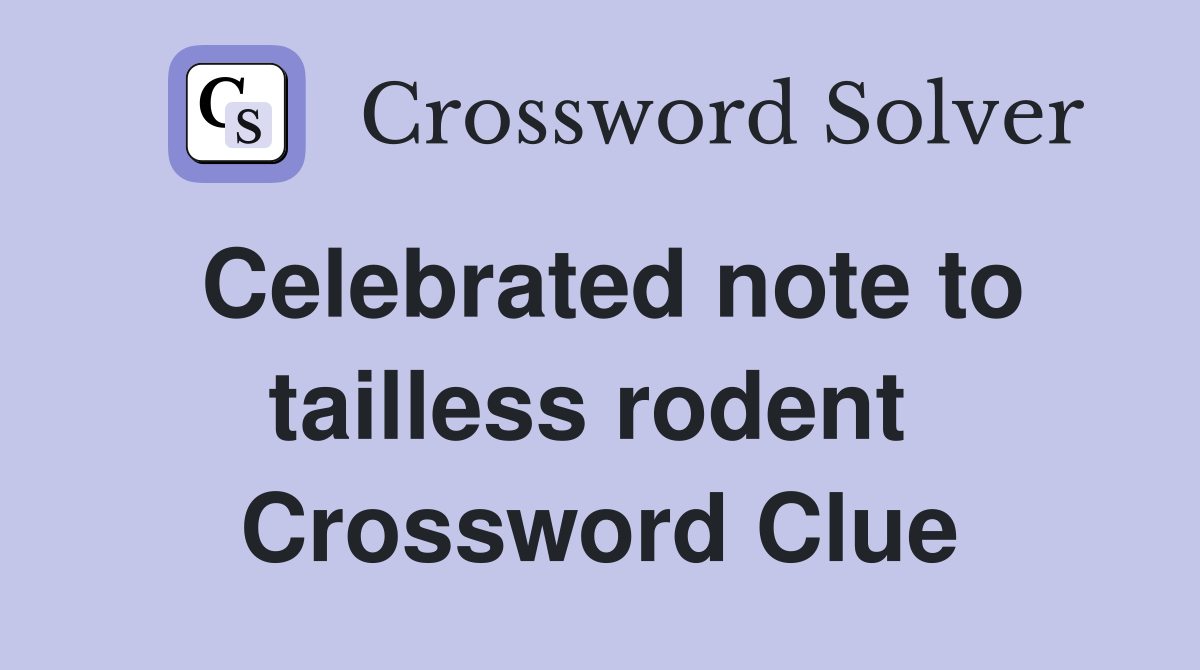 Celebrated note to tailless rodent  Crossword Clue