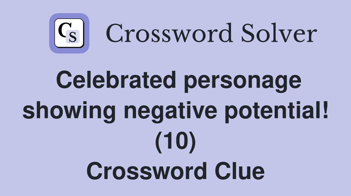 Celebrated personage showing negative potential! (10) Crossword Clue