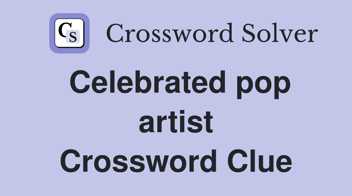Celebrated pop artist Crossword Clue