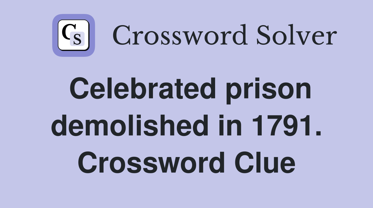 Celebrated prison demolished in 1791. Crossword Clue