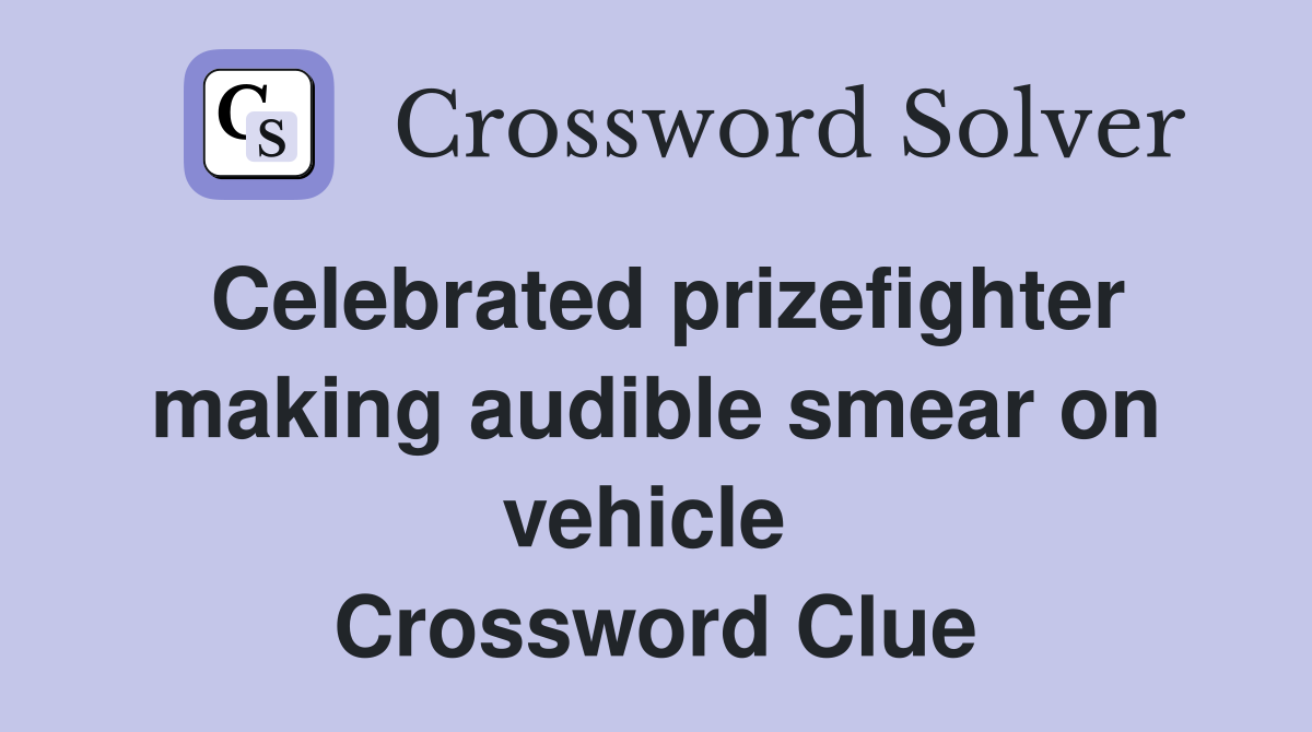 Celebrated prizefighter making audible smear on vehicle  Crossword Clue