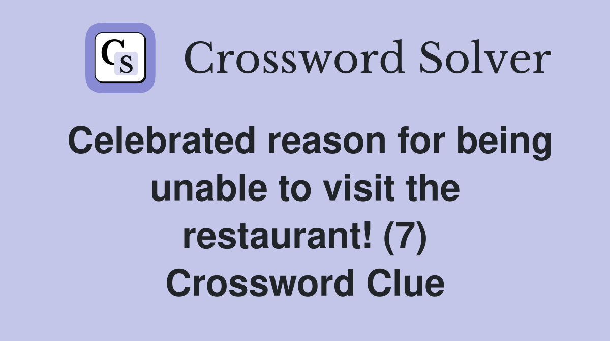 Celebrated reason for being unable to visit the restaurant! (7) Crossword Clue