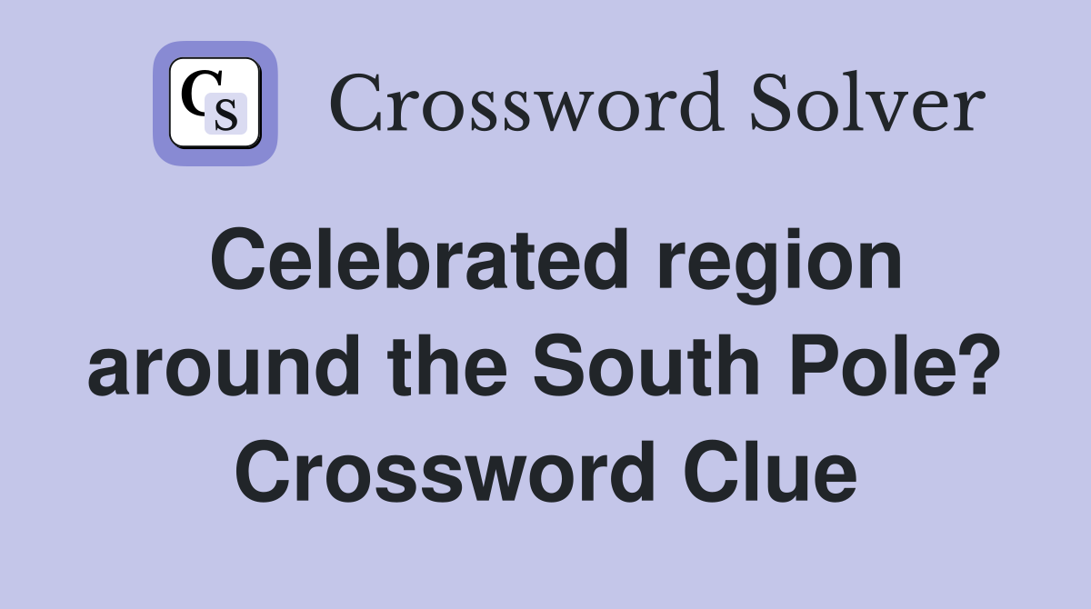Celebrated region around the South Pole? Crossword Clue