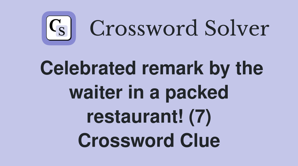 Celebrated remark by the waiter in a packed restaurant! (7) Crossword Clue