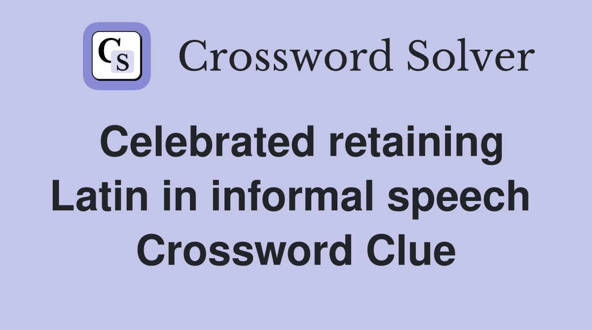 Celebrated retaining Latin in informal speech  Crossword Clue