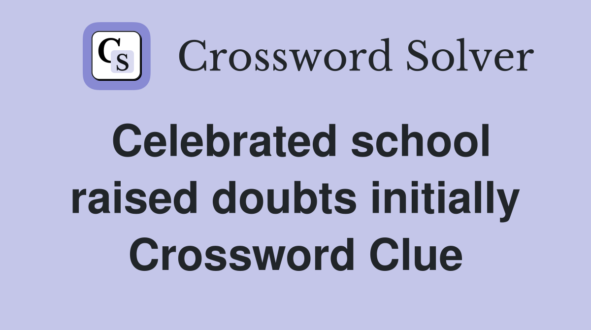 Celebrated school raised doubts initially Crossword Clue