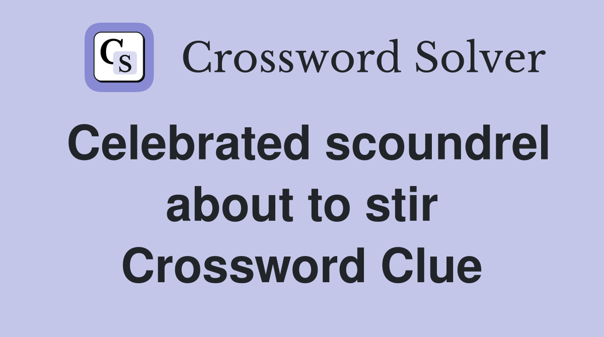 Celebrated scoundrel about to stir Crossword Clue