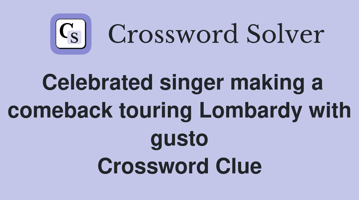 Celebrated singer making a comeback touring Lombardy with gusto Crossword Clue