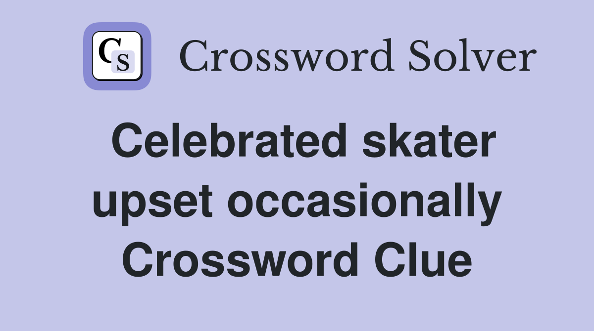 Celebrated skater upset occasionally Crossword Clue