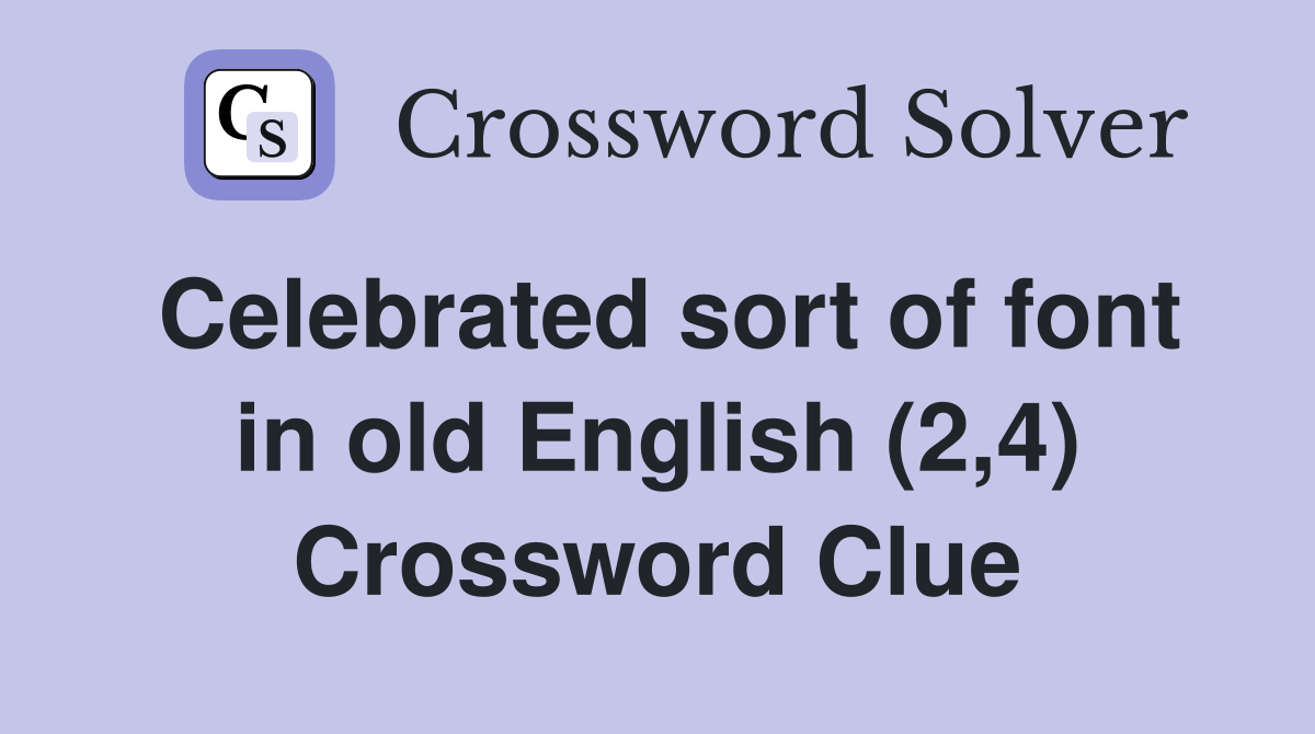 Celebrated sort of font in old English (2,4) Crossword Clue