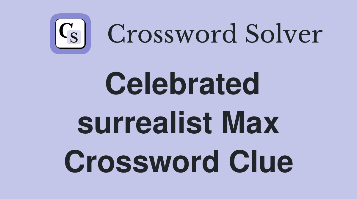 Celebrated surrealist Max Crossword Clue