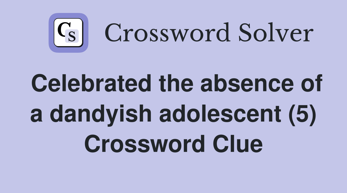 Celebrated the absence of a dandyish adolescent (5) Crossword Clue
