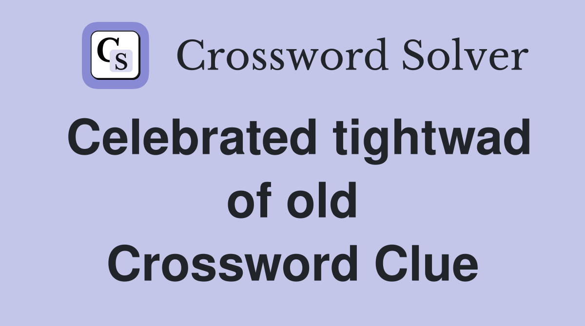 Celebrated tightwad of old Crossword Clue