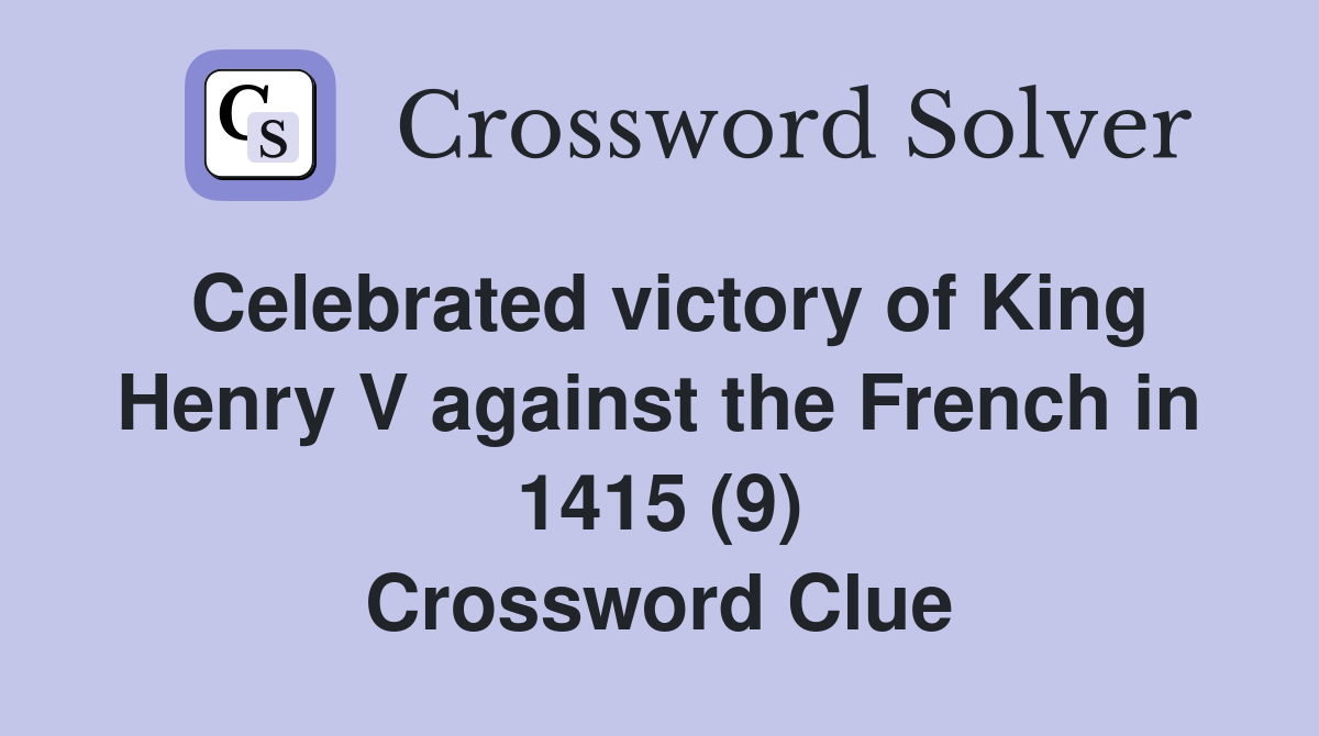 Celebrated victory of King Henry V against the French in 1415 (9) Crossword Clue