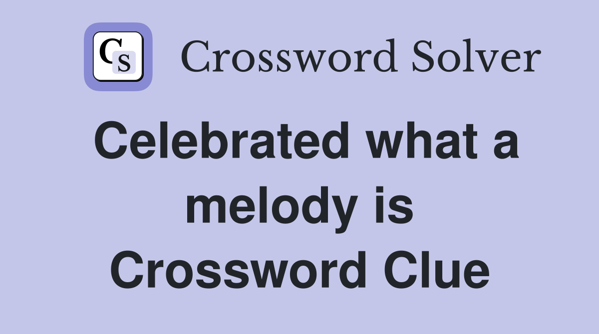 Celebrated what a melody is Crossword Clue