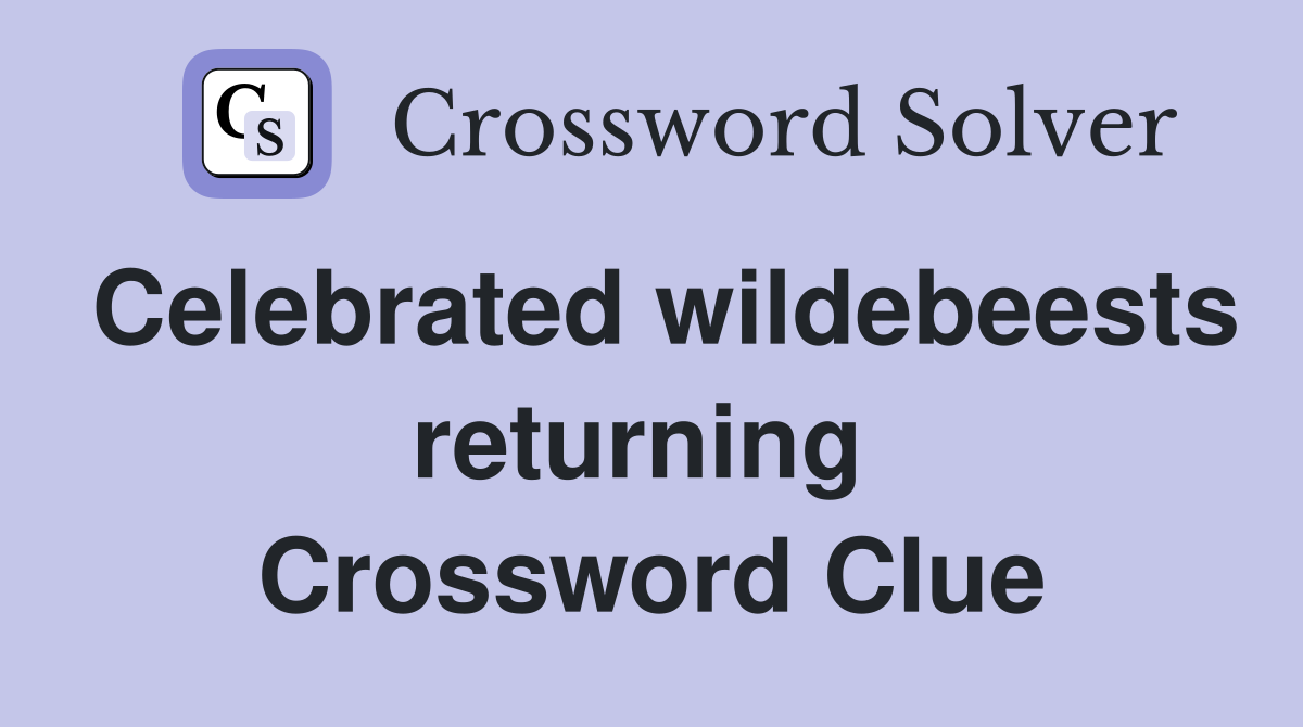 Celebrated wildebeests returning  Crossword Clue