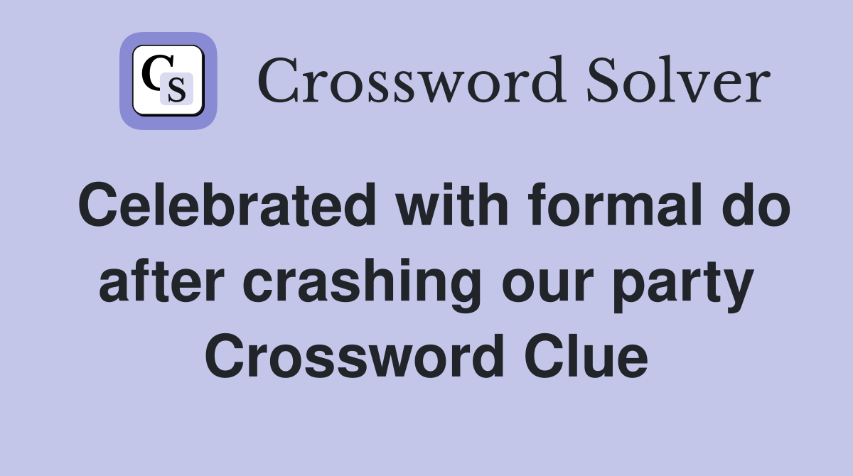 Celebrated with formal do after crashing our party Crossword Clue
