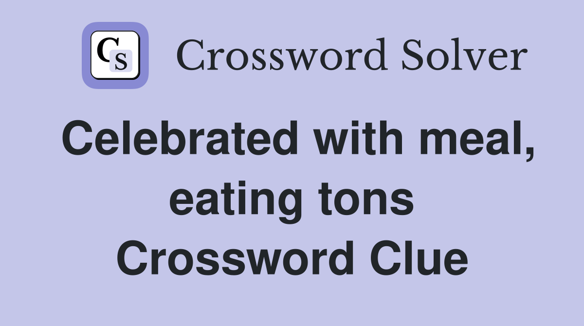 Celebrated with meal, eating tons Crossword Clue