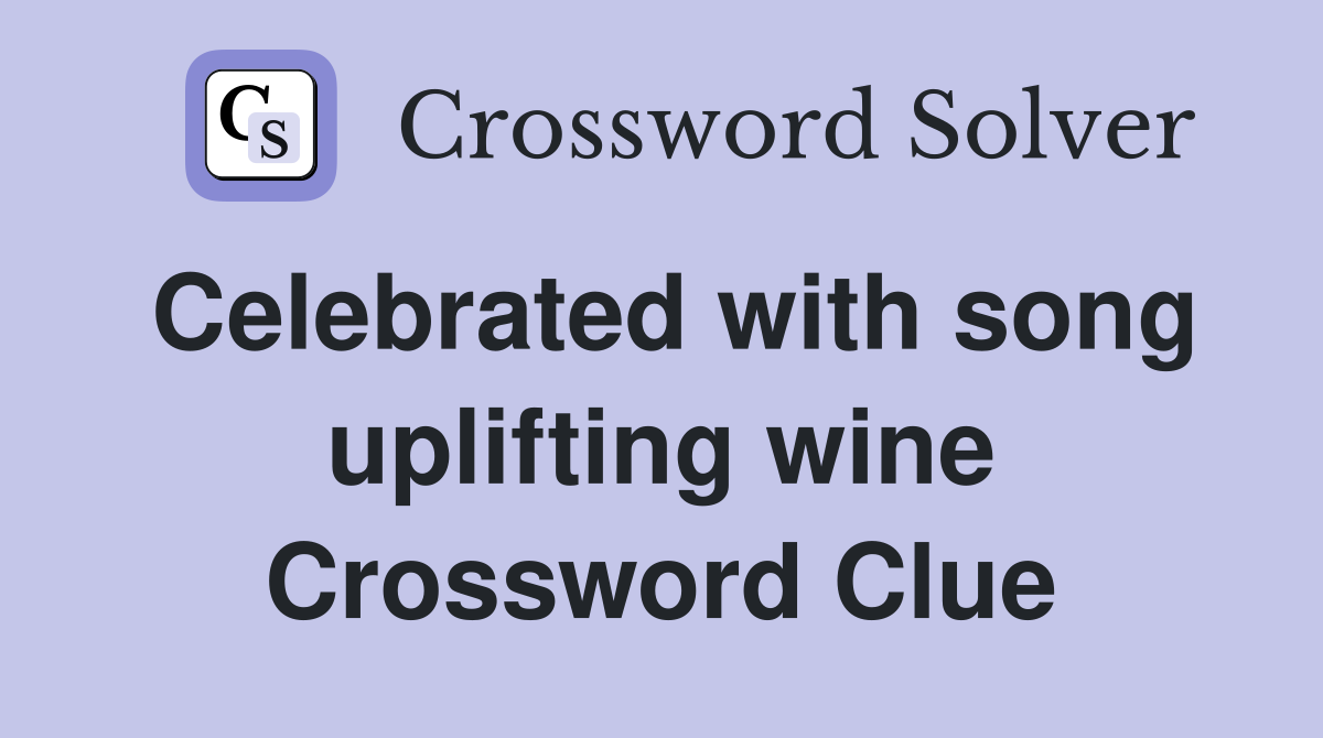 Celebrated with song uplifting wine Crossword Clue