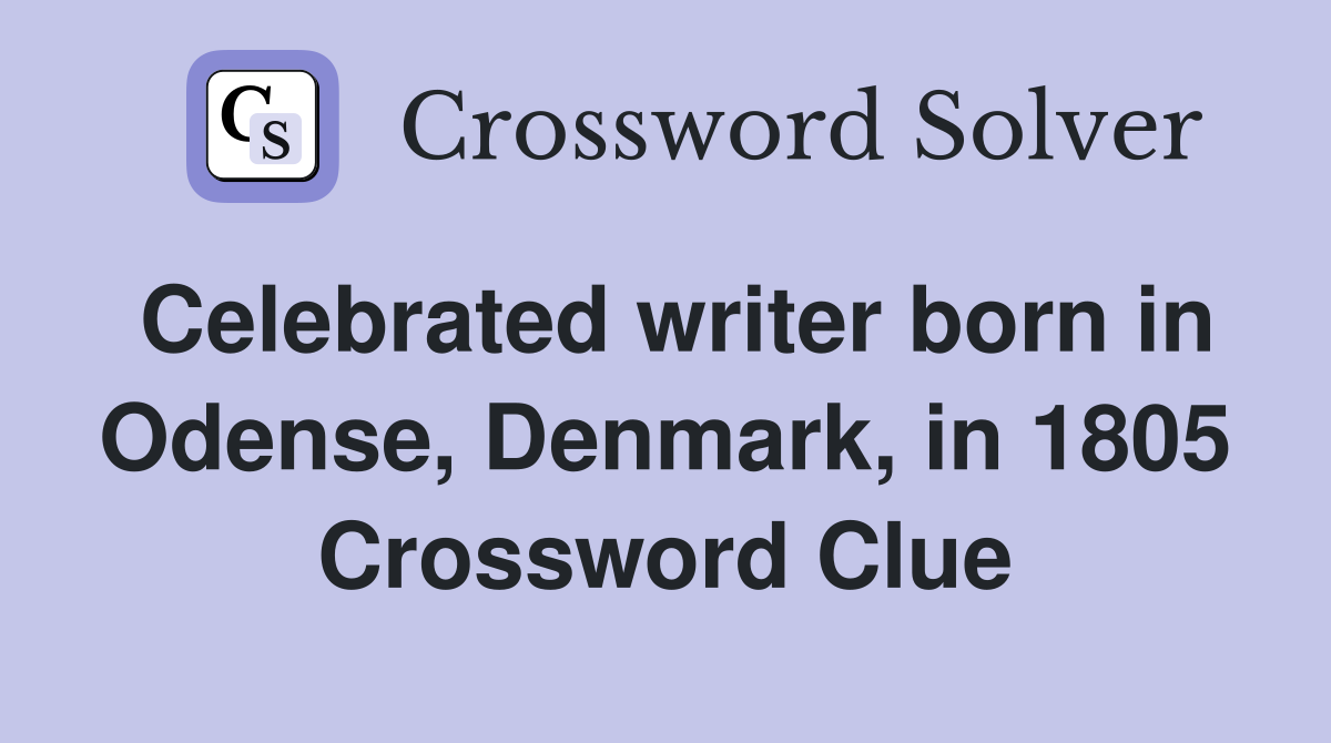Celebrated writer born in Odense, Denmark, in 1805 Crossword Clue