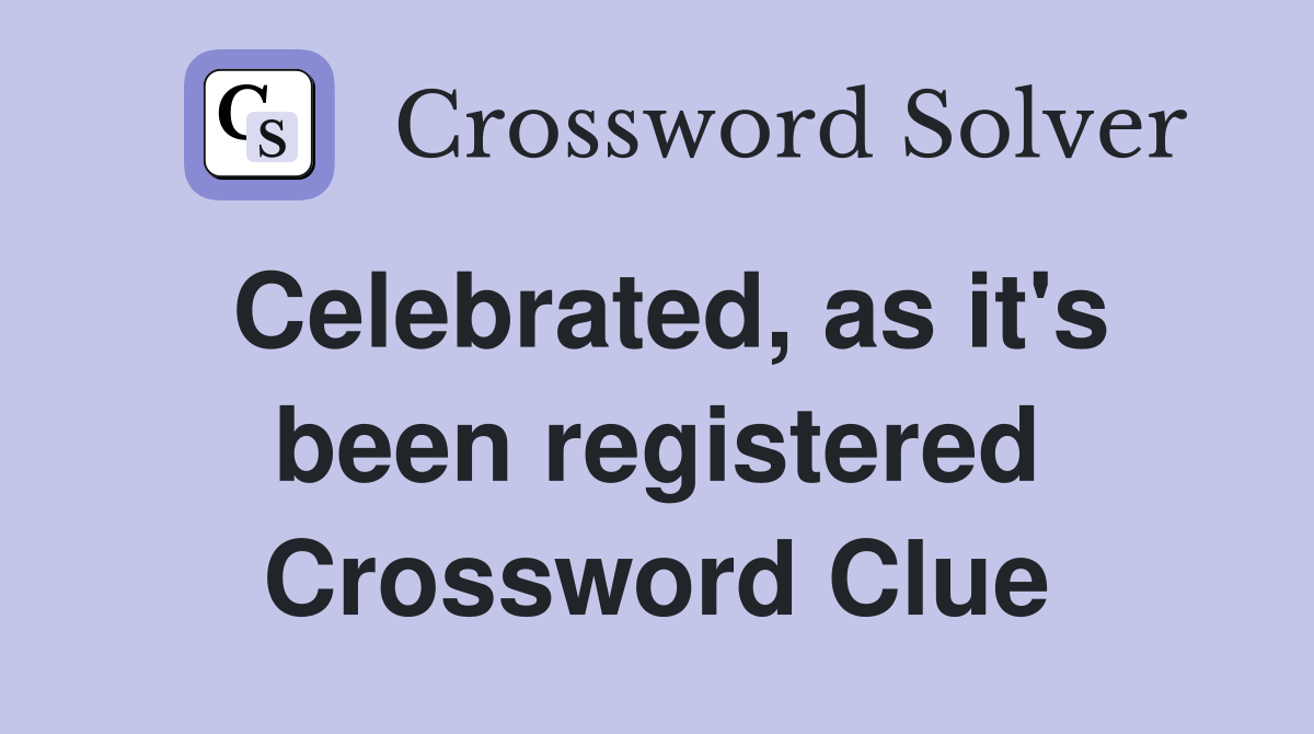Celebrated, as it's been registered Crossword Clue