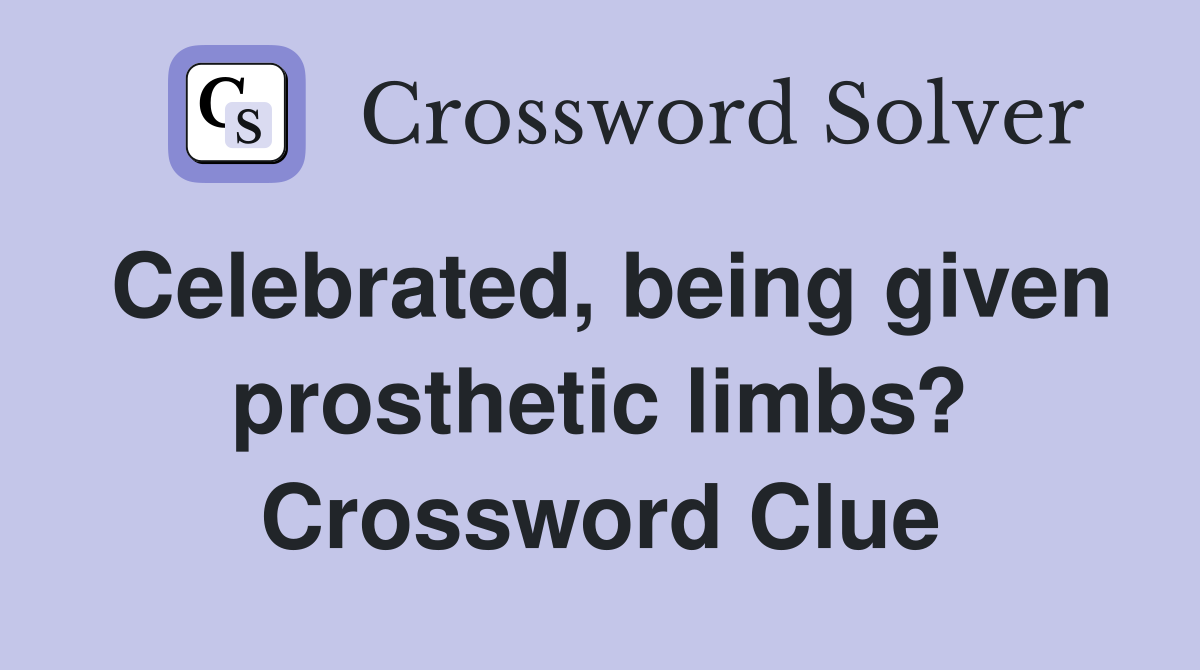 Celebrated, being given prosthetic limbs? Crossword Clue