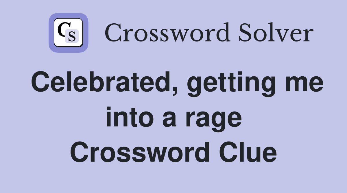 Celebrated, getting me into a rage Crossword Clue