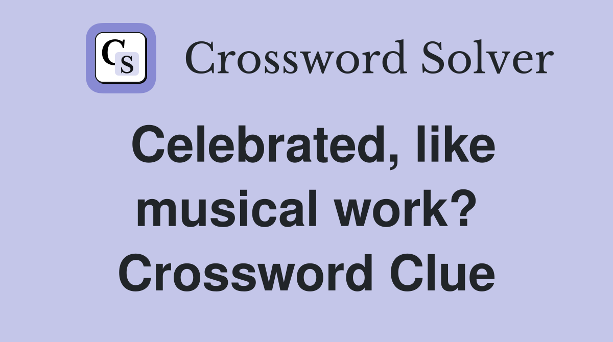Celebrated, like musical work? Crossword Clue