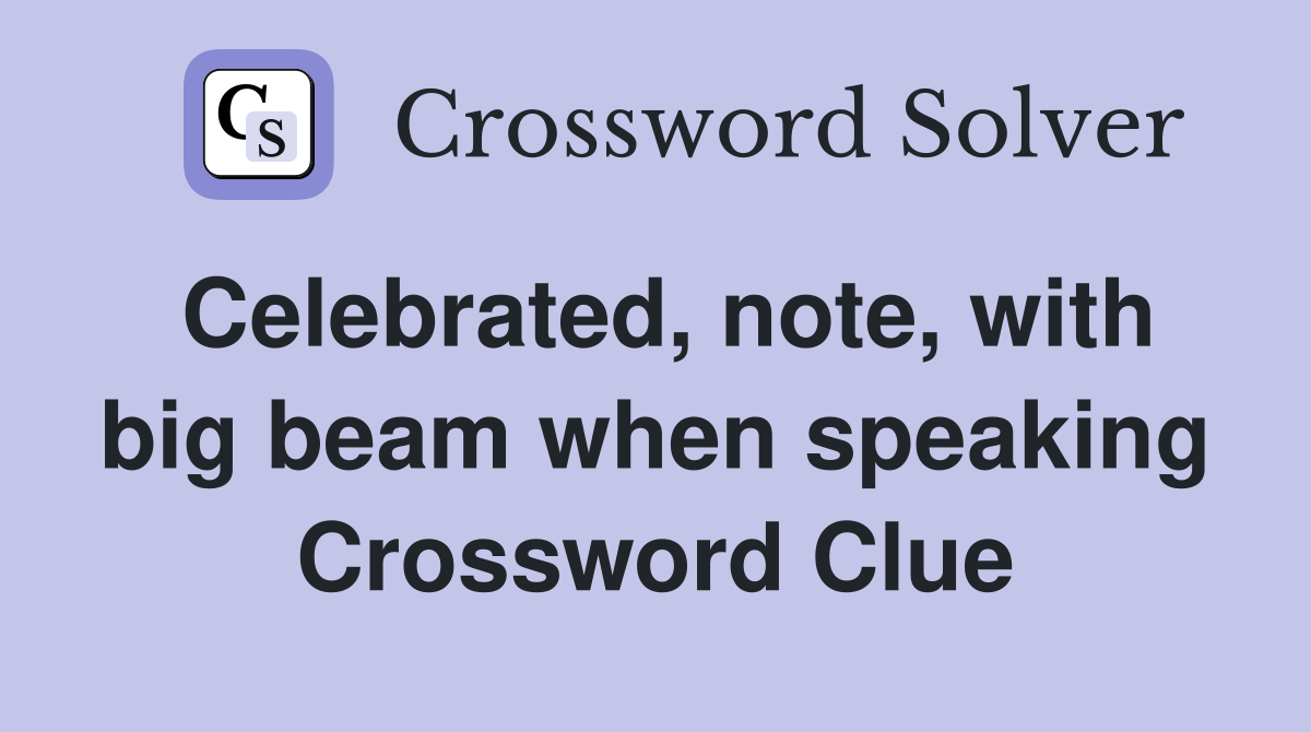 Celebrated, note, with big beam when speaking Crossword Clue