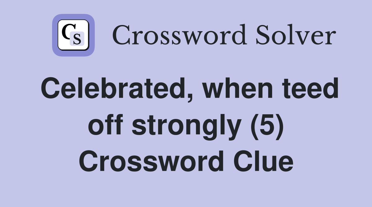 Celebrated, when teed off strongly (5) Crossword Clue