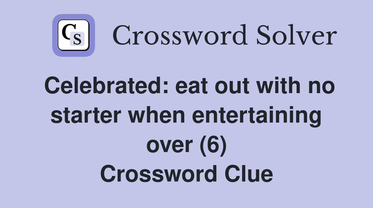 Celebrated: eat out with no starter when entertaining over (6) Crossword Clue