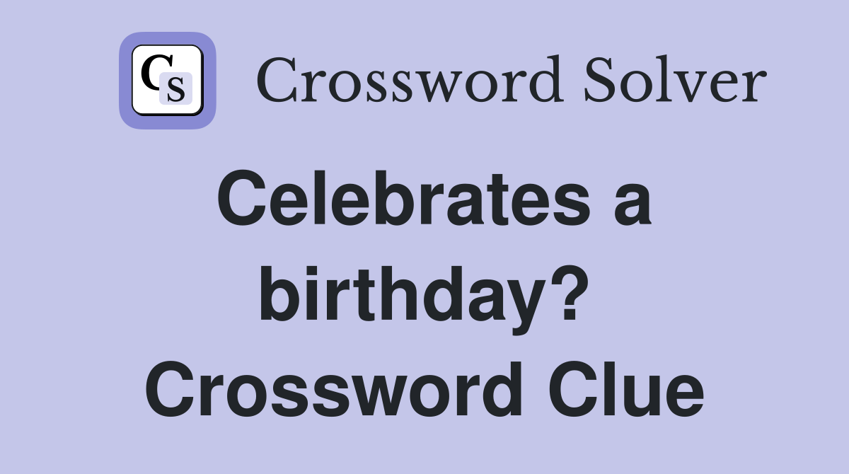 Celebrates a birthday? Crossword Clue