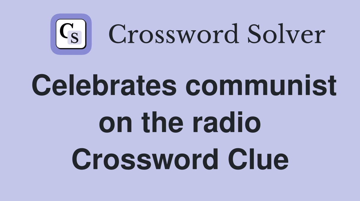Celebrates communist on the radio Crossword Clue