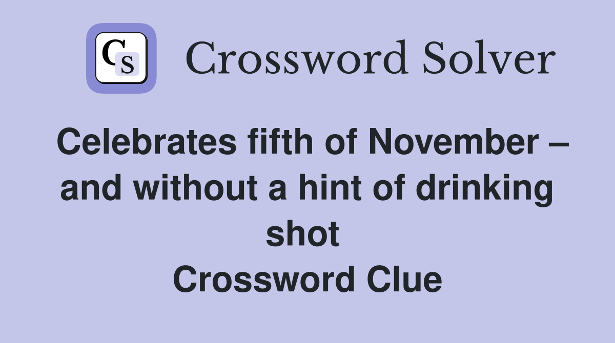 Celebrates fifth of November – and without a hint of drinking shot  Crossword Clue