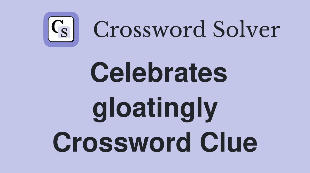 Celebrates gloatingly Crossword Clue