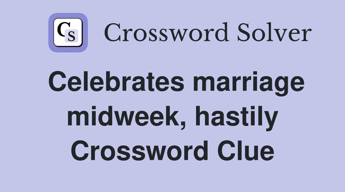 Celebrates marriage midweek, hastily Crossword Clue