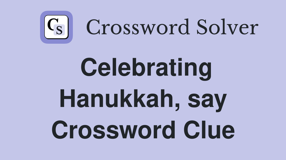Celebrating Hanukkah, say Crossword Clue