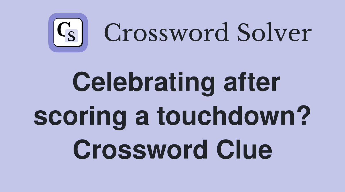 Celebrating after scoring a touchdown? Crossword Clue
