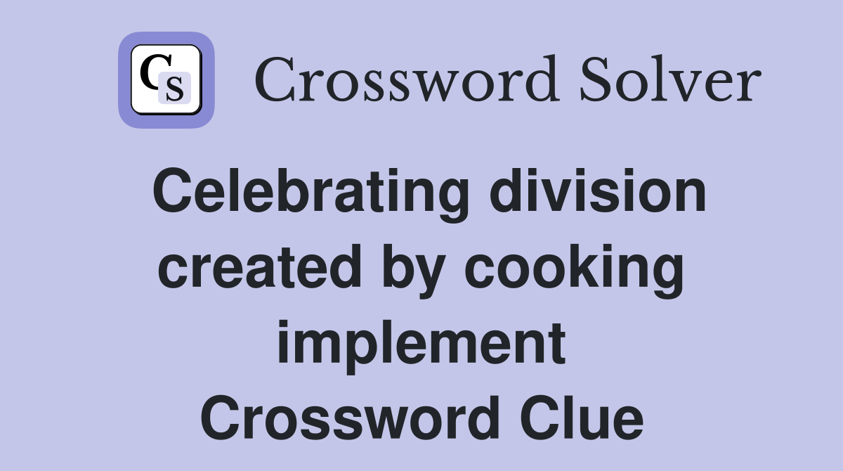 Celebrating division created by cooking implement Crossword Clue