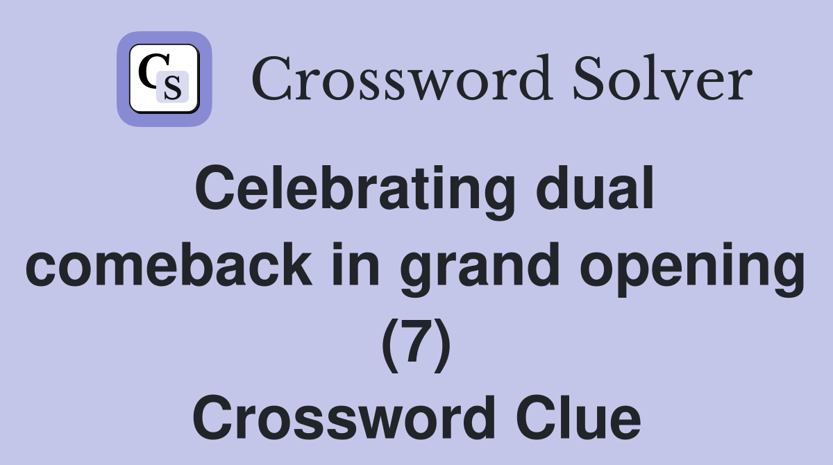 Celebrating dual comeback in grand opening (7) Crossword Clue