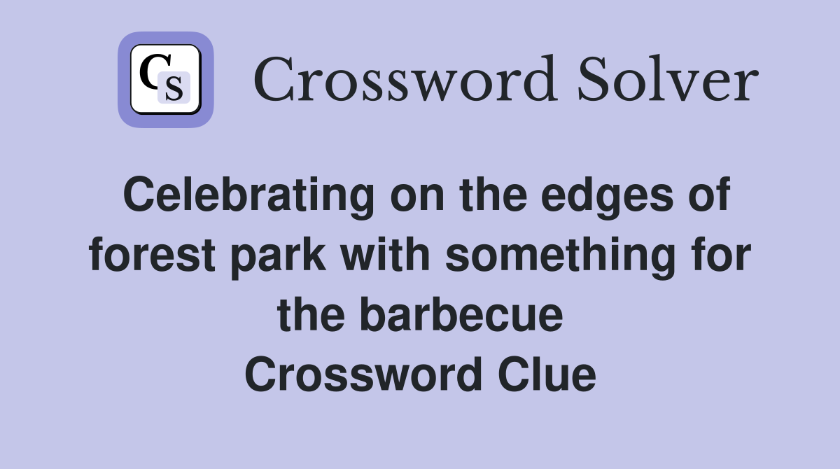 Celebrating on the edges of forest park with something for the barbecue Crossword Clue