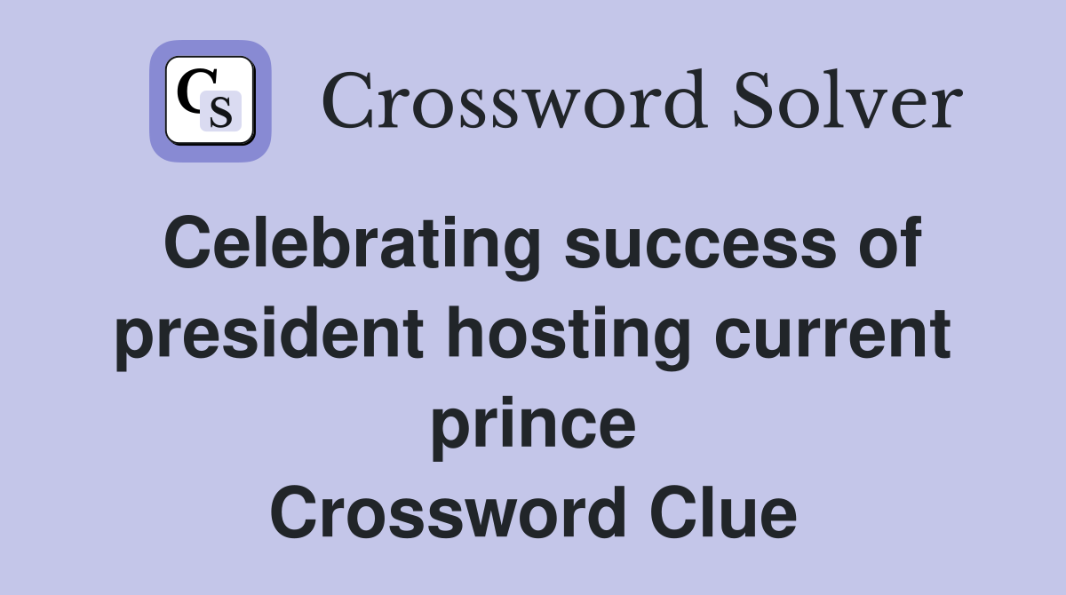Celebrating success of president hosting current prince Crossword Clue