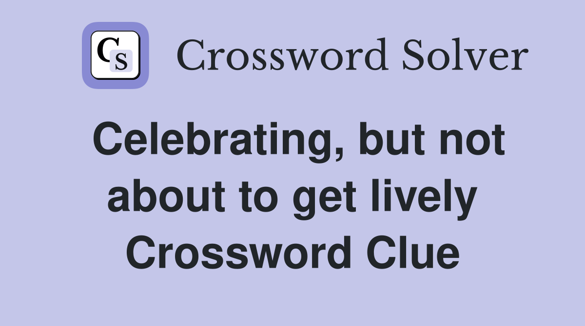 Celebrating, but not about to get lively Crossword Clue